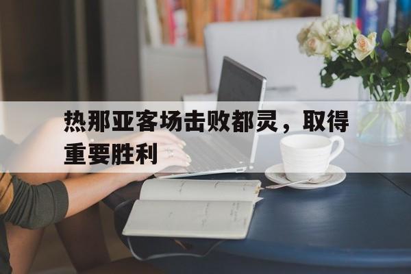 IM电竞app下载入口-热那亚客场击败都灵，取得重要胜利