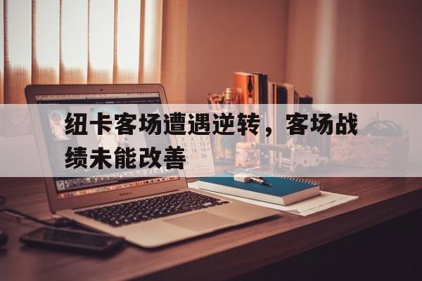 IM电竞app下载-纽卡客场遭遇逆转，客场战绩未能改善